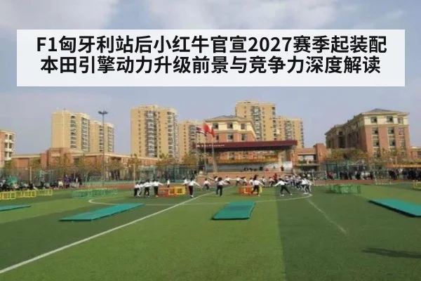 F1匈牙利站后小红牛官宣2027赛季起装配本田引擎动力升级前景与竞争力深度解读